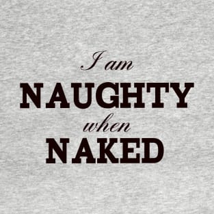 i am naughty when naked T-Shirt